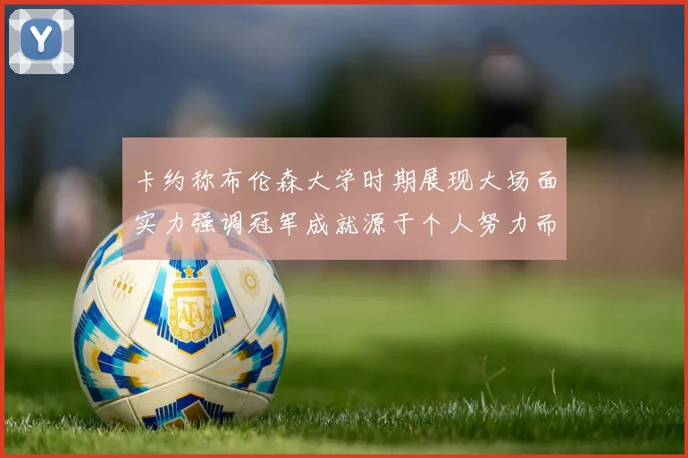 卡约称布伦森大学时期展现大场面实力强调冠军成就源于个人努力而非抱团