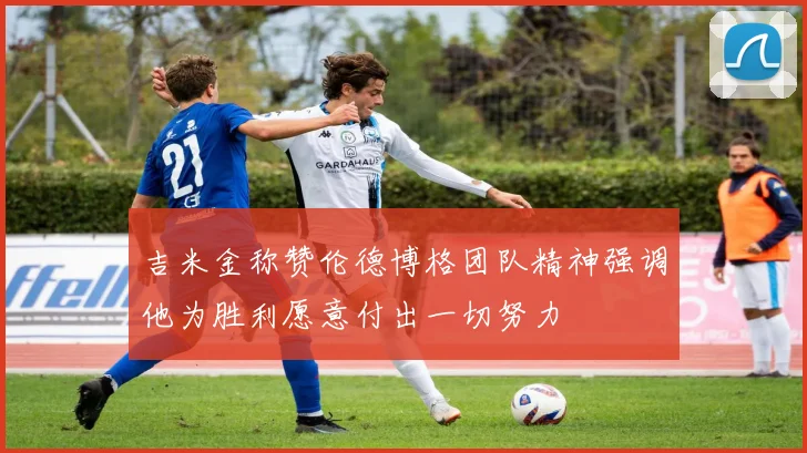 吉米金称赞伦德博格团队精神强调他为胜利愿意付出一切努力
